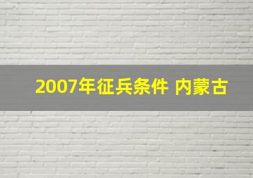 2007年征兵条件 内蒙古